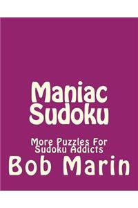 Maniac Sudoku: More Puzzles For Sudoku Addicts