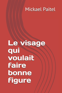 Le visage qui voulait faire bonne figure.