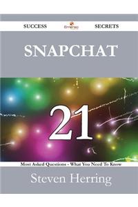 Snapchat 21 Success Secrets - 21 Most Asked Questions on Snapchat - What You Need to Know