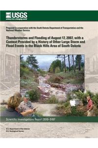 Thunderstorms and Flooding of August 17, 2007 with a Context Provided by a History of Other Large Storm and Flood Events in the Black Hills Area of South Dakota