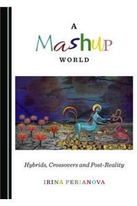 Mashup World: Hybrids, Crossovers and Post-Reality