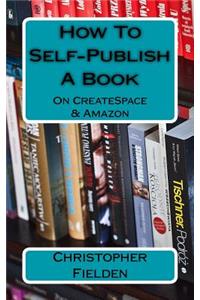 How To Self-Publish A Book On CreateSpace & Amazon