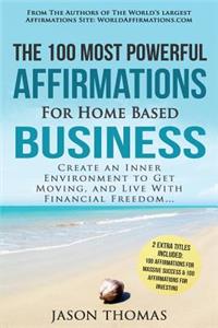 Affirmation the 100 Most Powerful Affirmations for Home Based Business 2 Amazing Affirmative Bonus Books Included for Success & Investing