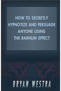 How To Secretly Hypnotize And Persuade Anyone Using The Barnum Effect