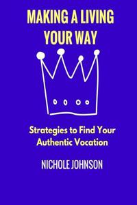 Make a Living Your Way: Strategies to Find Your Authentic Vocation
