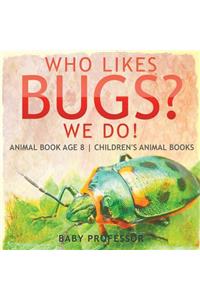 Who Likes Bugs? We Do! Animal Book Age 8 Children's Animal Books
