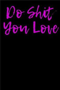 Do Shit You Love