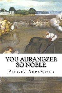 You Aurangzeb So Noble