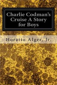 Charlie Codman's Cruise A Story for Boys