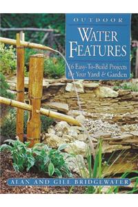 Outdoor Water Features: 16 Easy-To-Build Projects for Your Yard and Garden