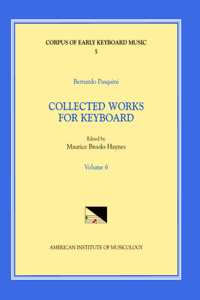 Cekm 5 Bernardo Pasquini (1637-1710), Collected Works for Keyboard, Edited by Maurice Brooks Haynes. Vol. VI