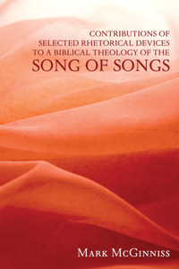 Contributions of Selected Rhetorical Devices to a Biblical Theology of The Song of Songs