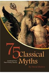 75 Classical Myths Condensed from their Primary Sources
