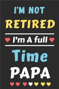 I'm Not Retired I'm A Full Time Papa