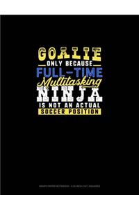 Goalie Only Because Full Time Multitasking Ninja Is Not An Actual Soccer Position