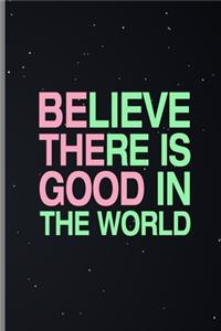 Believe There Is Good In The World