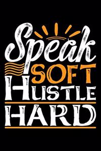 Speak Soft Hustle Hard