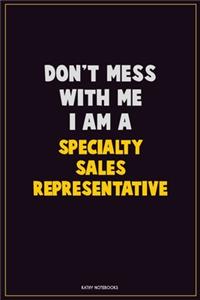 Don't Mess With Me, I Am A Specialty Sales Representative