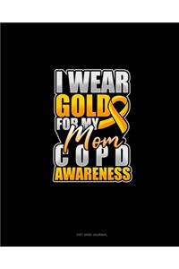 I Wear Gold For My Mom COPD Awareness