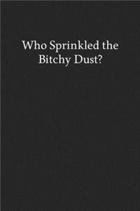 Who Sprinkled the Bitchy Dust?