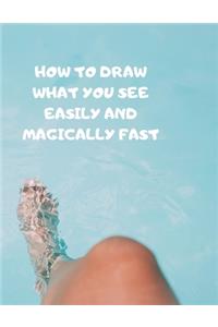 How to Draw What You See Easily and Magically Fast