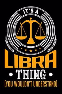 It's A Libra Thing (You Wouldn't Understand): 100 page 6 x 9 Daily journal to jot down your ideas and notes