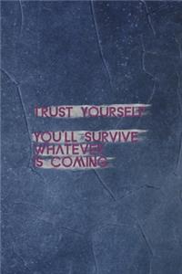 Trust Yourself You'll Survive Whatever Is Coming