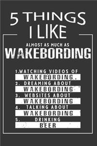 5 Things I Like Almost As Much As Wakebording Watching Videos Of Wakebording Dreaming About Wakebording Websites About Wakebording Talking About Wakebording Drinking Beer