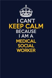 I Can't Keep Calm Because I Am A Medical Social Worker