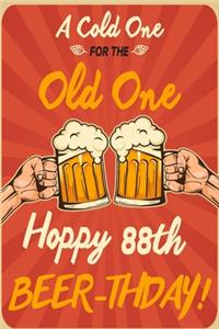 A Cold One For The Old One Hoppy 88th Beer-thday