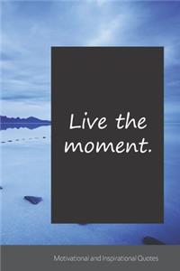 Live the moment.