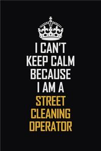 I Can't Keep Calm Because I Am A Street Cleaning Operator