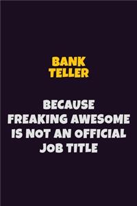 Bank Teller Because Freaking Awesome is not An Official Job Title