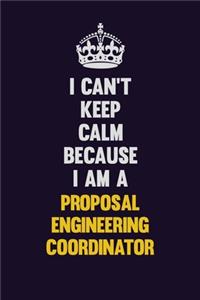 I Can't Keep Calm Because I Am A Proposal Engineering Coordinator