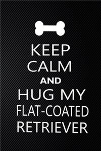 Keep Calm And Hug My flat-coated retriever