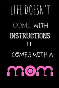 Life doesn't come with instructions it comes with a Mom