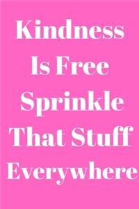 Kindness Is Free Sprinkle That Stuff Everywhere - Kindness Journal