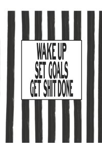Wake Up Set Goals Get Shit Done