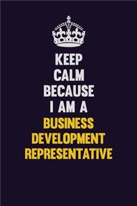 Keep Calm Because I Am A Business Development Representative