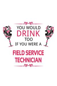 You Would Drink Too If You Were A Field Service Technician