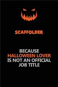 Scaffolder Because Halloween Lover Is Not An Official Job Title