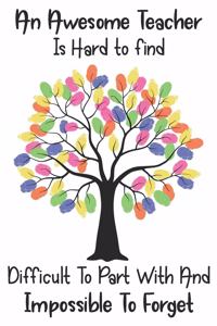 An awesome teacher is hard to find difficult to part with and impossible to forget