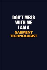 Don't Mess With Me I Am A Garment Technologist