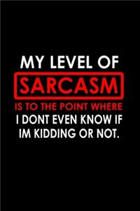My level of sarcasm is to the point where I don't even know it I'm kidding or not.