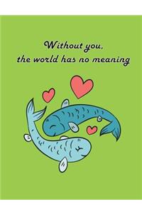 Without You The World Has No Meaning