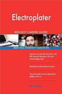Electroplater RED-HOT Career Guide; 2521 REAL Interview Questions