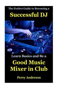 The Perfect Guide to Becoming a Successful DJ