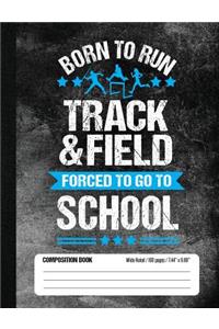 Born To Run Track & Field Forced To Go To School Composition Book