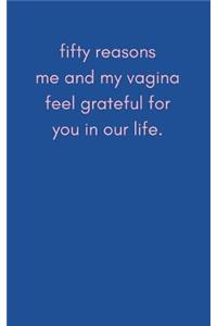 Fifty Reasons Me and My Vagina Feel Grateful for You in Our Life