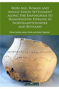 Iron Age, Roman and Anglo-Saxon Settlement Along the Empingham to Hannington Pipeline in Northamptonshire and Rutland